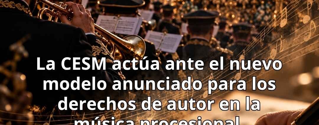 La CESM actúa ante el nuevo modelo anunciado para los derechos de autor en la música procesional